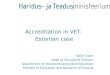 Kalle Toom Head of Vocational Division Department of Vocational and Adult Education Ministry of Education and Research of Estonia Accreditation in VET