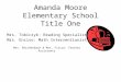 Amanda Moore Elementary School Title One Mrs. Tobiczyk: Reading Specialist Mrs. Enciso: Math Interventionist Mrs. Reichenbach & Mrs. Fiscus: Teacher Assistants