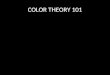 COLOR THEORY 101. Light: the Visible Spectrum The Color Wheel The color wheel is a way to visualize and organize the entire color spectrum of light