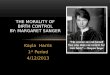 Kayla Harris 1 st Period 4/12/2013 THE MORALITY OF BIRTH CONTROL BY: MARGARET SANGER