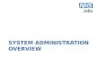 SYSTEM ADMINISTRATION OVERVIEW. About the Role Most important role on NHS Jobs with highest level of permissions Responsible for managing key aspects
