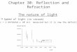 Chapter 30: Reflection and Refraction The nature of light  Speed of light (in vacuum) c = 2.99792458 x 10 8 m/s measured but it is now the definition
