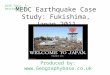 MEDC Earthquake Case Study: Fukishima, Japan 2011 Produced by:  GCSE Topic 5- Restless Earth
