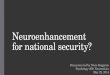 Neuroenhancement for national security? Discussion led by Nicco Reggente Psychology 269: Neuroethics May 22, 2014