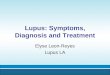 Lupus: Symptoms, Diagnosis and Treatment Elyse Leon-Reyes Lupus LA