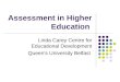 Assessment in Higher Education Linda Carey Centre for Educational Development Queen’s University Belfast