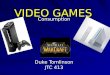VIDEO GAMES Consumption Duke Tomlinson JTC 413. Statistics, Facts and Figures! 69 Percent of American head of households play video games! Average Age
