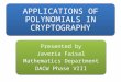APPLICATIONS OF POLYNOMIALS IN CRYPTOGRAPHY Presented by Javeria Faisal Mathematics Department DACW Phase VIII