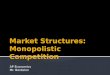 AP Economics Mr. Bordelon.  Monopolistic competition. Market structure in which there are many competing firms in an industry, each firm sells a differentiated