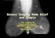 Breast Imaging Made Brief and Simple Jane Clayton MD Associate Professor Department of Radiology LSUHSC New Orleans, LA