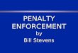 PENALTY ENFORCEMENT by Bill Stevens. PENALTY VS. FOUL FOUL FOUL: A Rule Infraction For Which a Penalty is Prescribed PENALTY PENALTY: The Consequences