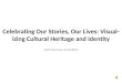 Celebrating Our Stories, Our Lives: Visualizing Cultural Heritage and Identity CHE Diversity Committee