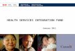 HEALTH SERVICES INTEGRATION FUND January 2011. Health Services Integration Fund (HSIF) PURPOSE: To provide you with information regarding HSIF to help