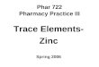 Phar 722 Pharmacy Practice III Trace Elements- Zinc Spring 2006