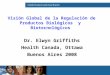 Health Products and Food Branch Visión Global de la Regulación de Productos Biológicos y Biotecnológicos Dr. Elwyn Griffiths Health Canada, Ottawa Buenos