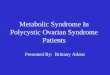 Metabolic Syndrome In Polycystic Ovarian Syndrome Patients Presented By: Brittany Atkins