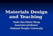 Materials Design and Teaching Yueh-chiu Helen Wang Associate professor National Penghu University