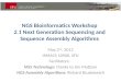 NGS Bioinformatics Workshop 2.1 Next Generation Sequencing and Sequence Assembly Algorithms May 2 nd, 2012 IRMACS 10900, SFU Facilitators: NGS Technology: