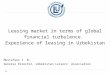 Leasing market in terms of global financial turbulence. Experience of leasing in Uzbekistan Mustafaev Z. B. General Director, Uzbekistan Lessors’ Association