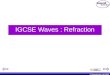 © Boardworks Ltd 2003 IGCSE Waves : Refraction. © Boardworks Ltd 2003 By the end of this lesson you should be able to: Define refraction Draw ray diagrams
