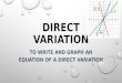 DIRECT VARIATION TO WRITE AND GRAPH AN EQUATION OF A DIRECT VARIATION