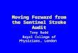Moving Forward from the Sentinel Stroke Audit Tony Rudd Royal College of Physicians, London