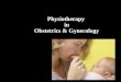 Physiotherapy in Obstetrics & Gynecology. OBSTETRICS AND GYNAECOLOGY Obstetrics concerns itself with pregnancy, labour, delivary &the care of the mother