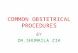 COMMON OBSTETRICAL PROCEDURES BY DR.SHUMAILA ZIA