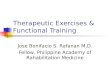 Therapeutic Exercises & Functional Training Jose Bonifacio S. Rafanan M.D. Fellow, Philippine Academy of Rahabilitation Medicine