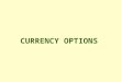 CURRENCY OPTIONS. An option is a contract in which the buyer of the option has the right to buy or sell a specified quantity of an asset, at a pre-specified