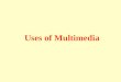 Uses of Multimedia. What is Multimedia? The term multimedia is used to denote a combination of text, graphics, animation, sound and video