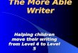 The More Able Writer Helping children move their writing from Level 4 to Level 5