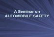 A Seminar on AUTOMOBILE SAFETY. INTRODUCTION Automobile Industry is undergoing a BIG TRANSFORMATION never seen before. Automobile Industry is undergoing