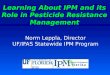 Learning About IPM and its Role in Pesticide Resistance Management Norm Leppla, Director UF/IFAS Statewide IPM Program