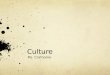 Culture Ms. Crathorne. What is culture? Culture is a reflection of who and what we are. It refers to everything connected with the way humans live in