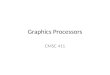 Graphics Processors CMSC 411. GPU graphics processing model Texture / Buffer Texture / Buffer Vertex Geometry Fragment CPU Displayed Pixels Displayed