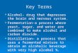 Key Terms  Alcohol- drug that depresses the brain and nervous system.  Fermentation-a process where yeast, sugar, and water are combined to make alcohol