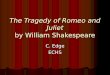 The Tragedy of Romeo and Juliet by William Shakespeare C. Edge ECHS