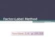 Factor-Label Method Based on Conversion factors, which are relationships between the units. A conversion factor is used to convert a unit to any other