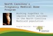North Carolina’s Pregnancy Medical Home Program Working together to improve birth outcomes in the North Carolina Medicaid population Program Overview –