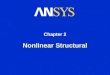 Nonlinear Structural Chapter 2. Training Manual Nonlinear Structural Analysis February 4, 2005 Inventory #002177 2-2 Chapter Overview The following will