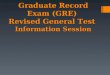 Graduate Record Exam (GRE) Revised General Test Information Session