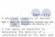 Density A physical property of matter I can apply an equation to determine the density of a substance based on its mass and volume. 0807.9.7Apply the relationship