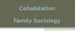Cohabitation Family Sociology Family Sociology. Cohabitation Let ’ s begin with a definition of cohabitation: Cohabitation: The sharing of a household