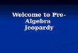 Welcome to Pre-Algebra Jeopardy. Properties of Numbers Distributive Property Simplifying Expressions Simplifying Equations 100 200 300 400 500