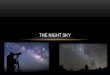 THE NIGHT SKY. WHAT DO YOU SEE? Chances are, at some point you have looked up during a clear night and noticed patterns and changes. Humans have for many