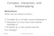 3/24/2004COSC4301 assignment 31 Compiler, Interpreter, and Bootstrapping Motivation: When we are asked to write a  Compiler for a complex source language