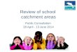 Review of school catchment areas Public Consultation 28 April - 13 June 2014