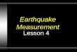 Earthquake Measurement Lesson 4. Seismograph A seismograph is an instrument used by scientists to measure earthquakes. Seismologists who study earthquakes