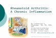 Rheumatoid Arthritis: A Chronic Inflammation By Catherine A. Olubummo, RN, MS, MSN, FNP Nursing made Incredibly Easy! November/December 2009 2.3 ANCC contact